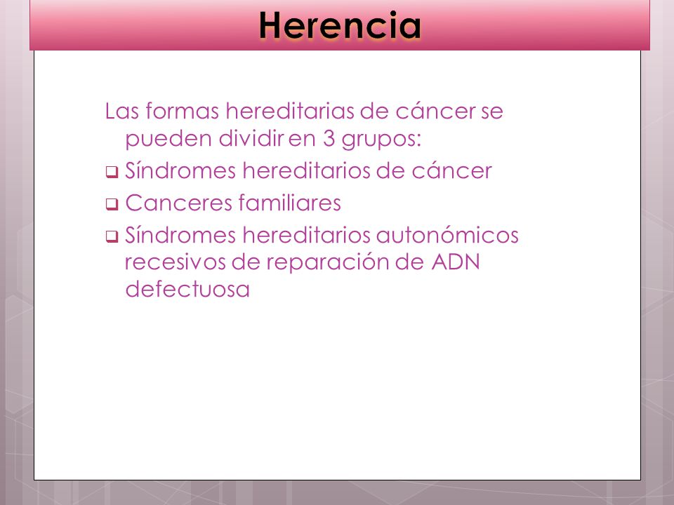 Herencia Las formas hereditarias de cáncer se pueden dividir en 3 grupos: Síndromes hereditarios de cáncer.