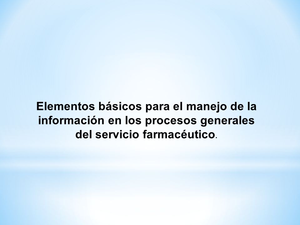 Elementos básicos para el manejo de la información en los procesos generales del servicio farmacéutico.