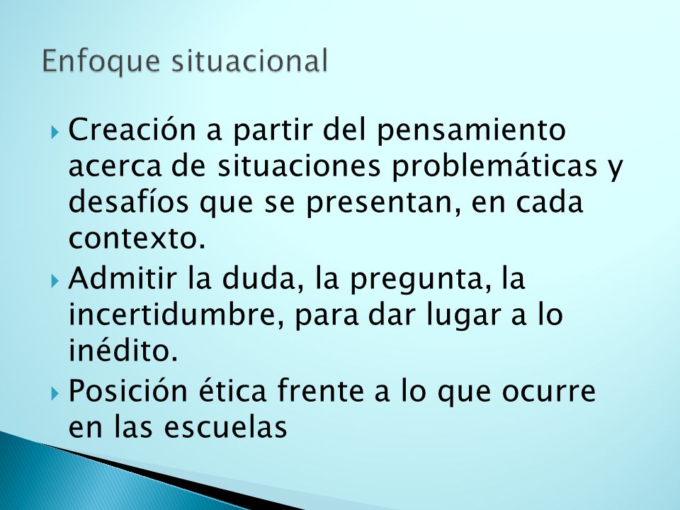 Enfoque situacional Creación a partir del pensamiento acerca de situaciones problemáticas y desafíos que se presentan, en cada contexto.