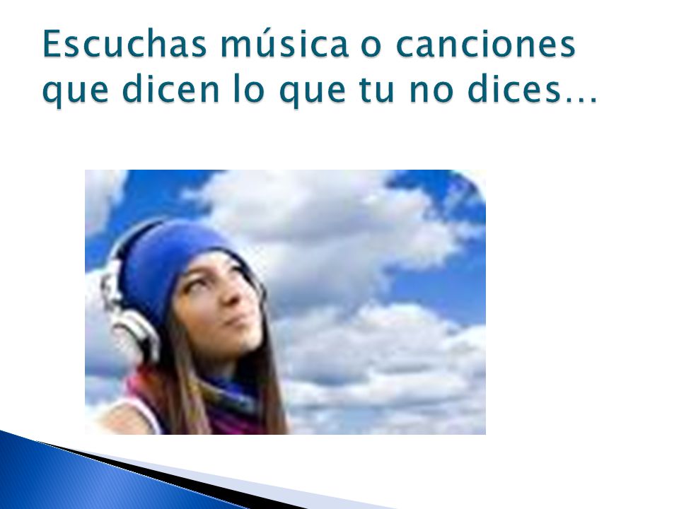 Escuchas música o canciones que dicen lo que tu no dices…