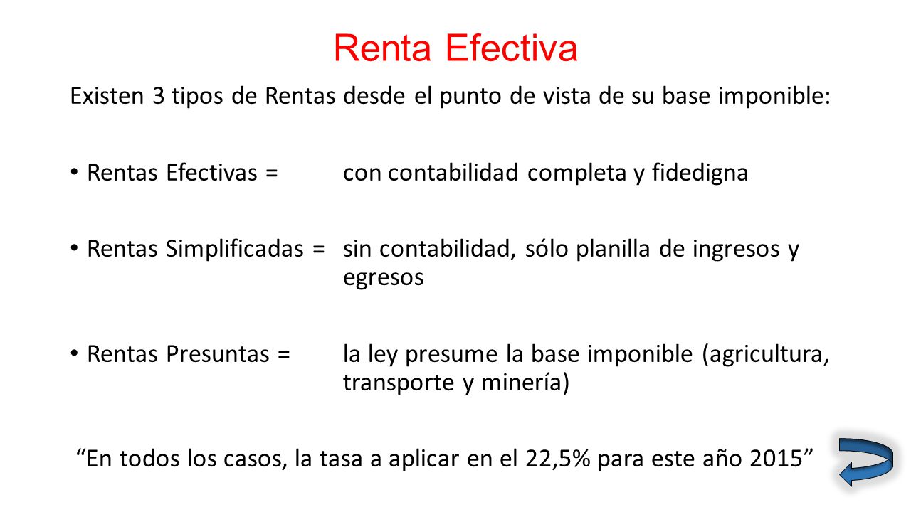 Renta Efectiva Existen 3 tipos de Rentas desde el punto de vista de su base imponible: Rentas Efectivas = con contabilidad completa y fidedigna.