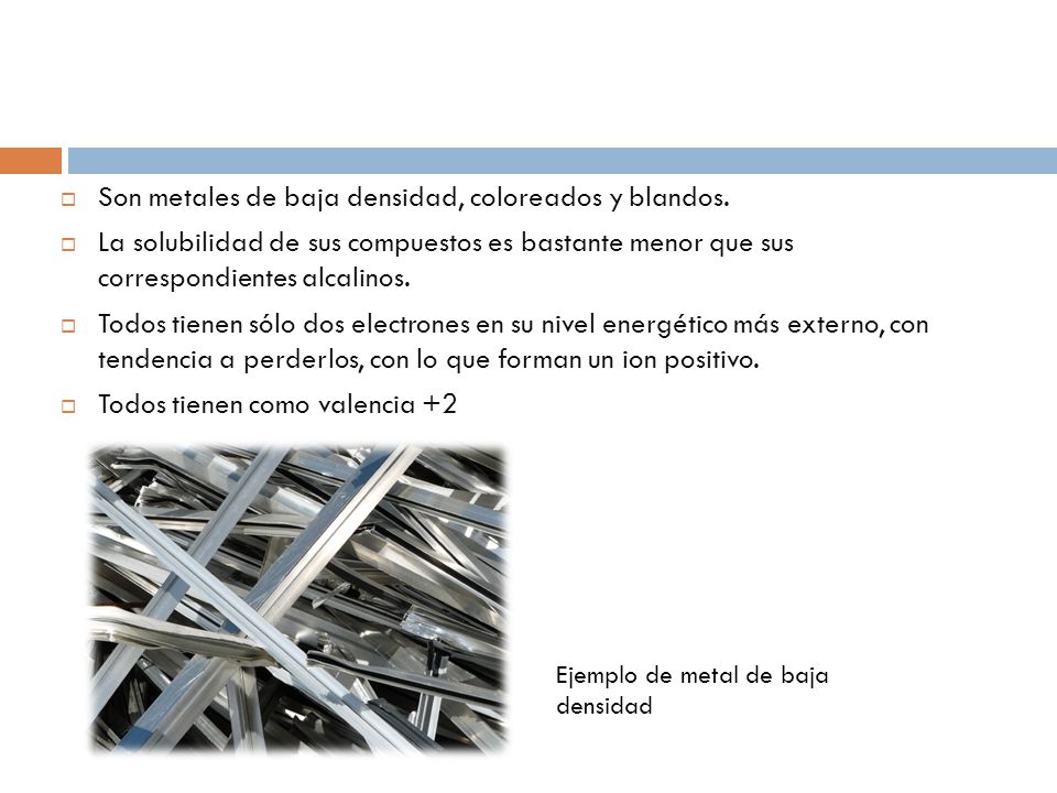 Son metales de baja densidad, coloreados y blandos.