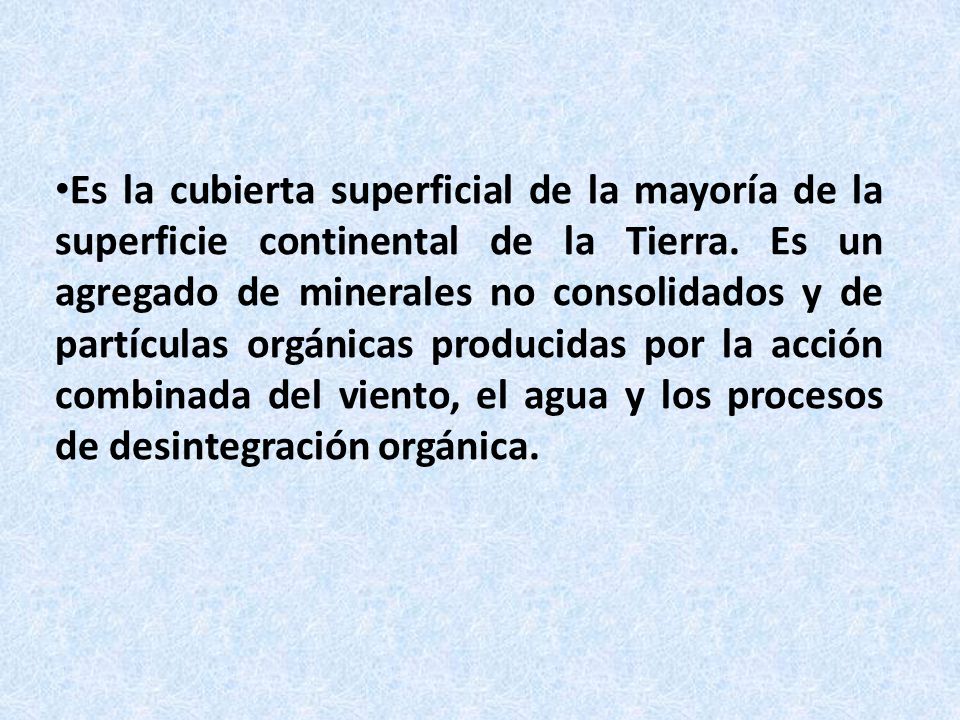 Es la cubierta superficial de la mayoría de la superficie continental de la Tierra.