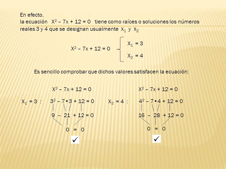 En efecto, la ecuación X2 – 7x + 12 = 0 tiene como raíces o soluciones los números reales 3 y 4 que se designan usualmente x1 y x2.