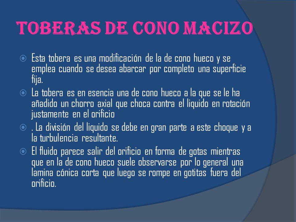 Toberas de cono macizo Esta tobera es una modificación de la de cono hueco y se emplea cuando se desea abarcar por completo una superficie fija.