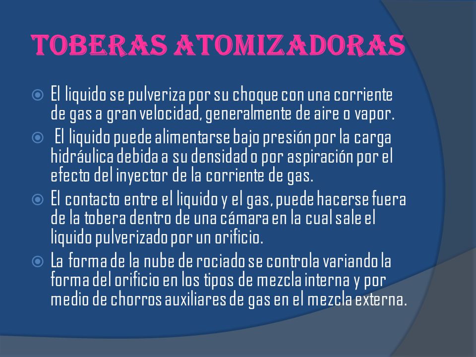 Toberas Atomizadoras El liquido se pulveriza por su choque con una corriente de gas a gran velocidad, generalmente de aire o vapor.