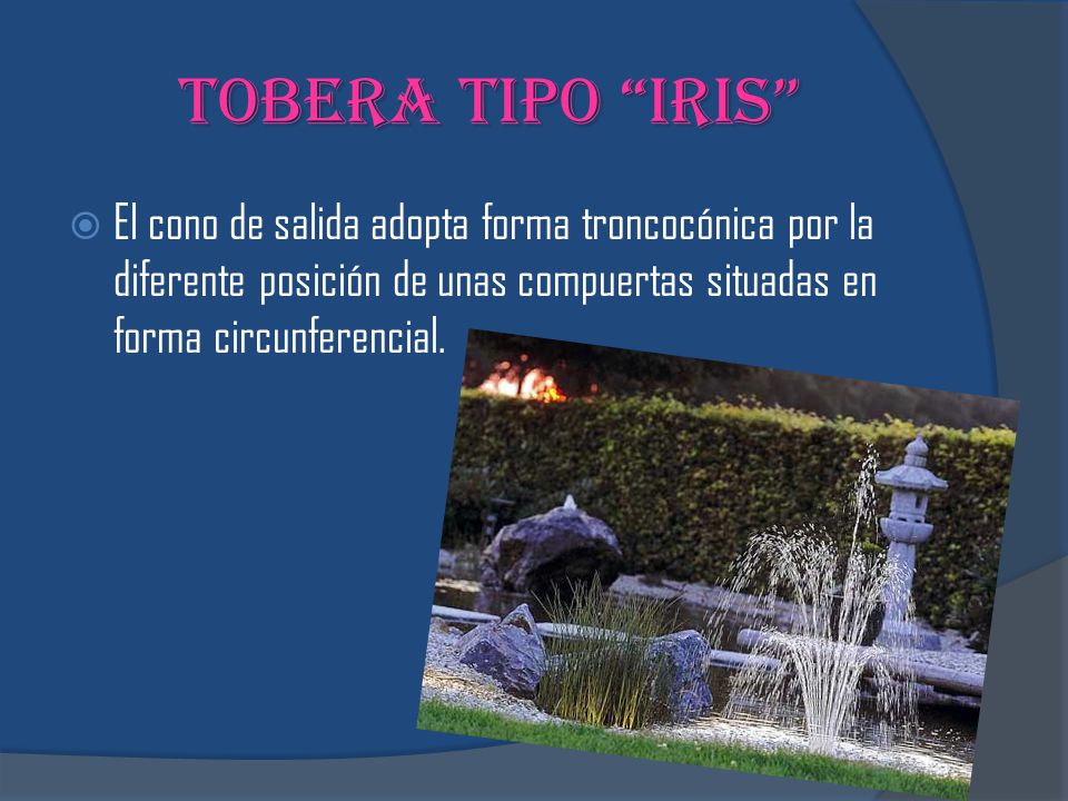 Tobera tipo Iris El cono de salida adopta forma troncocónica por la diferente posición de unas compuertas situadas en forma circunferencial.
