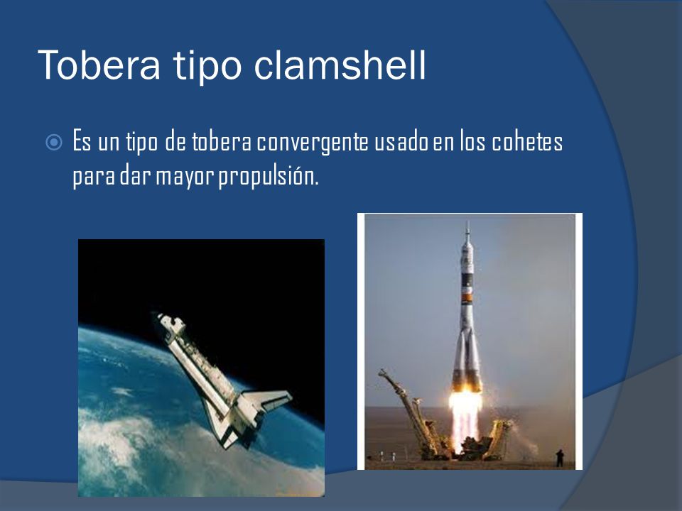 Tobera tipo clamshell Es un tipo de tobera convergente usado en los cohetes para dar mayor propulsión.