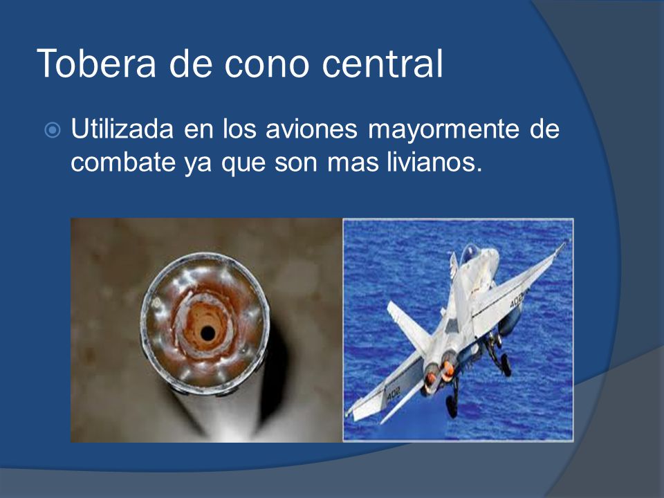 Tobera de cono central Utilizada en los aviones mayormente de combate ya que son mas livianos.
