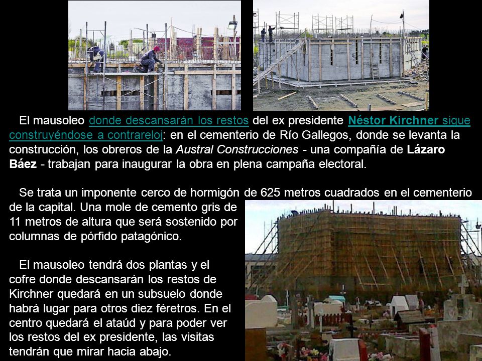El mausoleo donde descansarán los restos del ex presidente Néstor Kirchner sigue construyéndose a contrareloj: en el cementerio de Río Gallegos, donde se levanta la