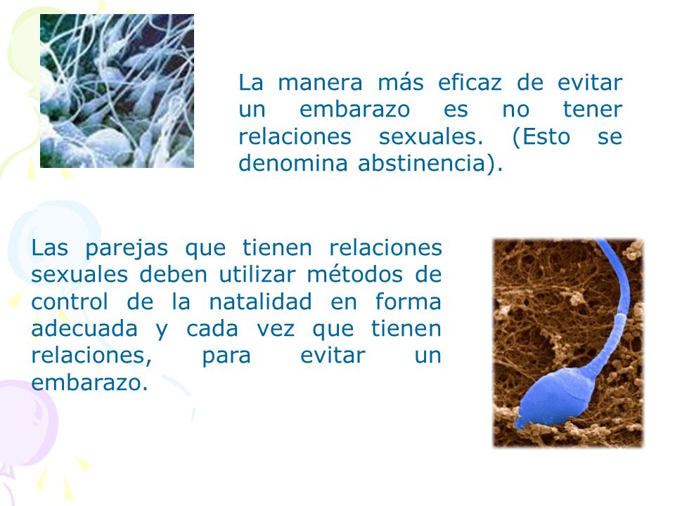 La manera más eficaz de evitar un embarazo es no tener relaciones sexuales. (Esto se denomina abstinencia).
