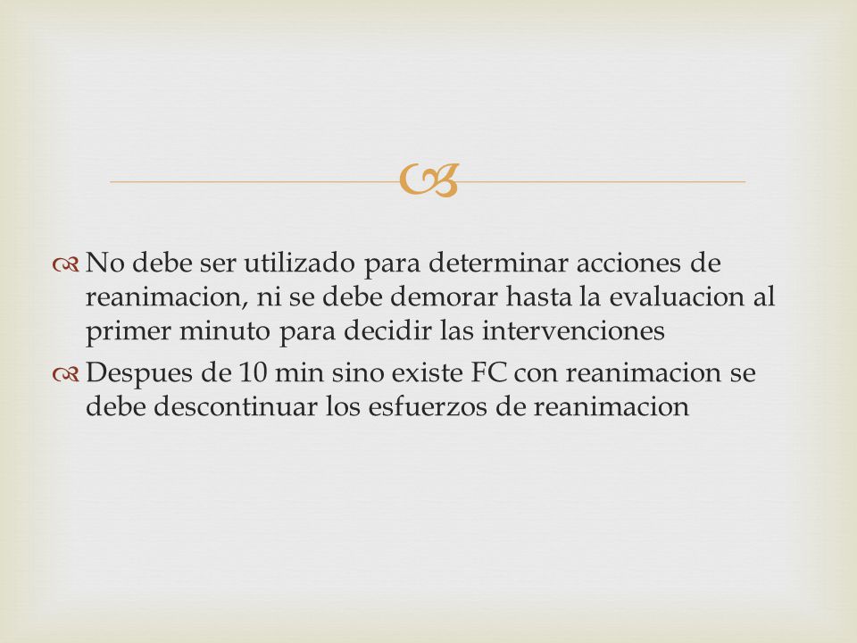 No debe ser utilizado para determinar acciones de reanimacion, ni se debe demorar hasta la evaluacion al primer minuto para decidir las intervenciones