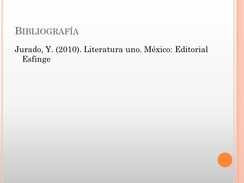 Bibliografía Jurado, Y. (2010). Literatura uno. México: Editorial Esfinge