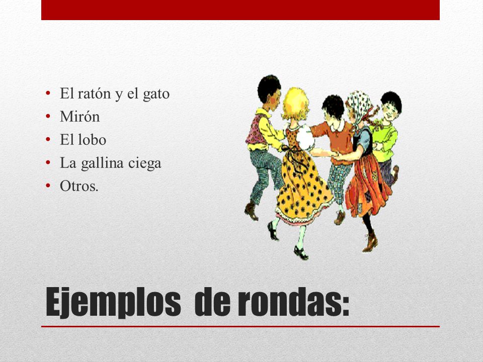 Ejemplos de rondas: El ratón y el gato Mirón El lobo La gallina ciega