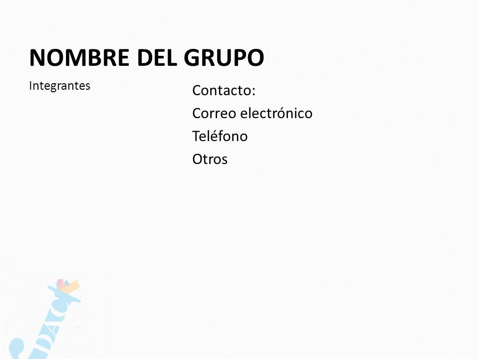 NOMBRE DEL GRUPO Contacto: Correo electrónico Teléfono Otros