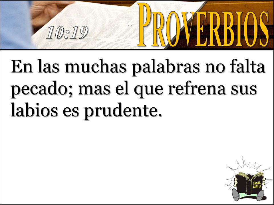 Proverbios 10:19 En las muchas palabras no falta pecado; mas el que refrena sus labios es prudente.