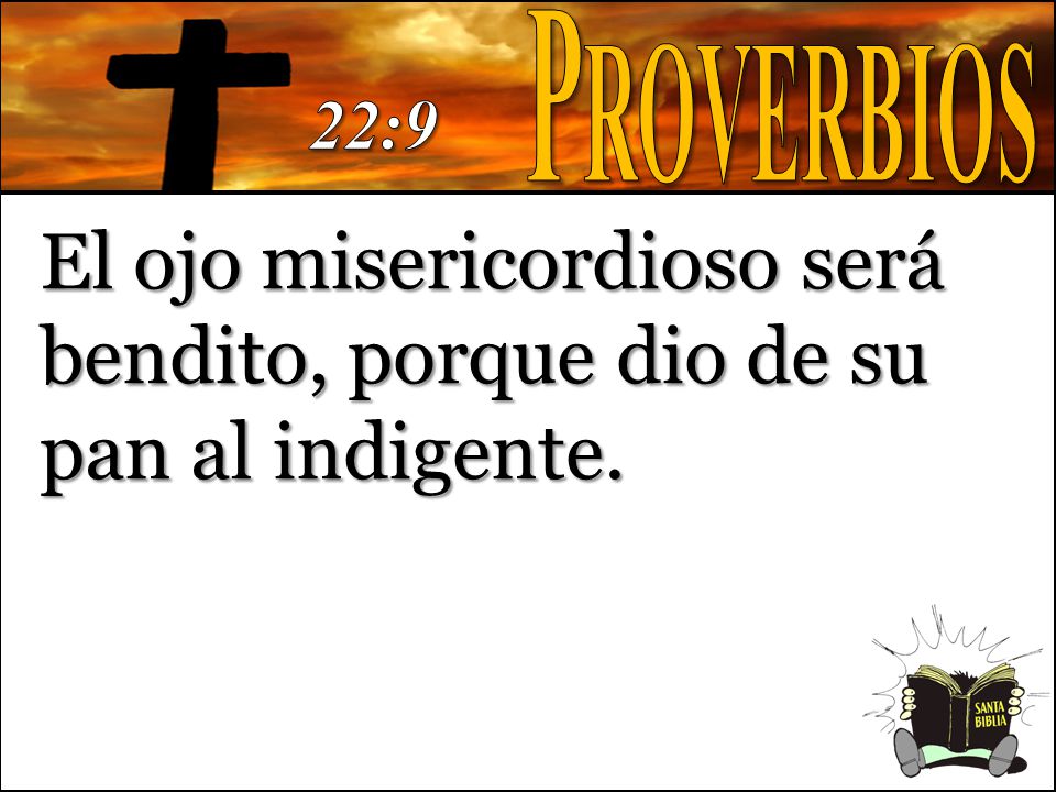 El ojo misericordioso será bendito, porque dio de su pan al indigente.