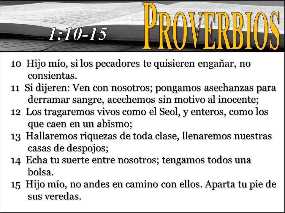 Proverbios 1: Hijo mío, si los pecadores te quisieren engañar, no consientas.