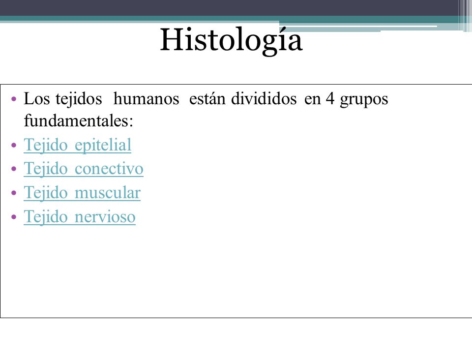 Histología Los tejidos humanos están divididos en 4 grupos fundamentales: Tejido epitelial. Tejido conectivo.