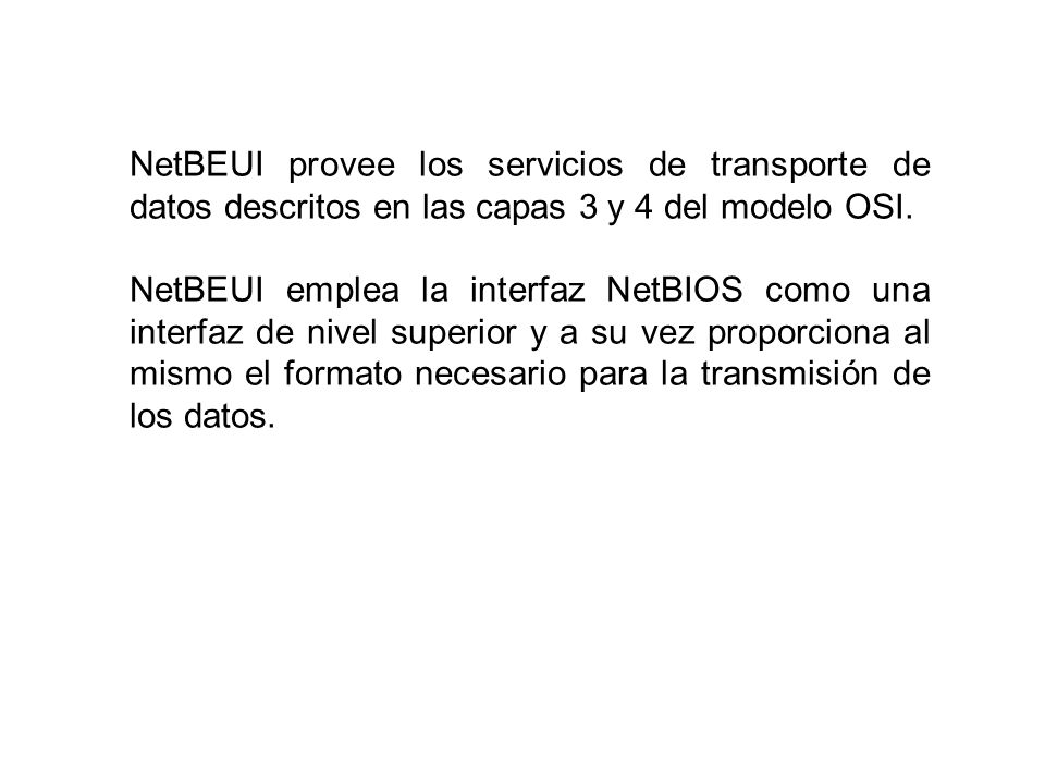 NetBEUI provee los servicios de transporte de datos descritos en las capas 3 y 4 del modelo OSI.