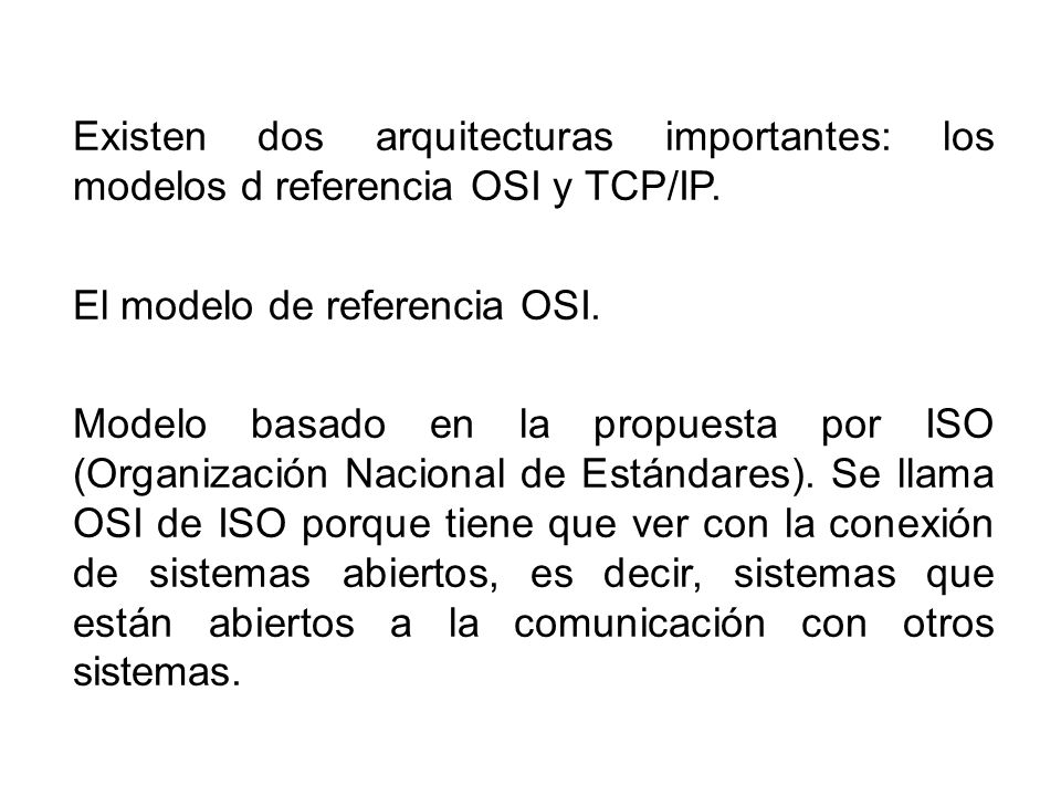 Existen dos arquitecturas importantes: los modelos d referencia OSI y TCP/IP.