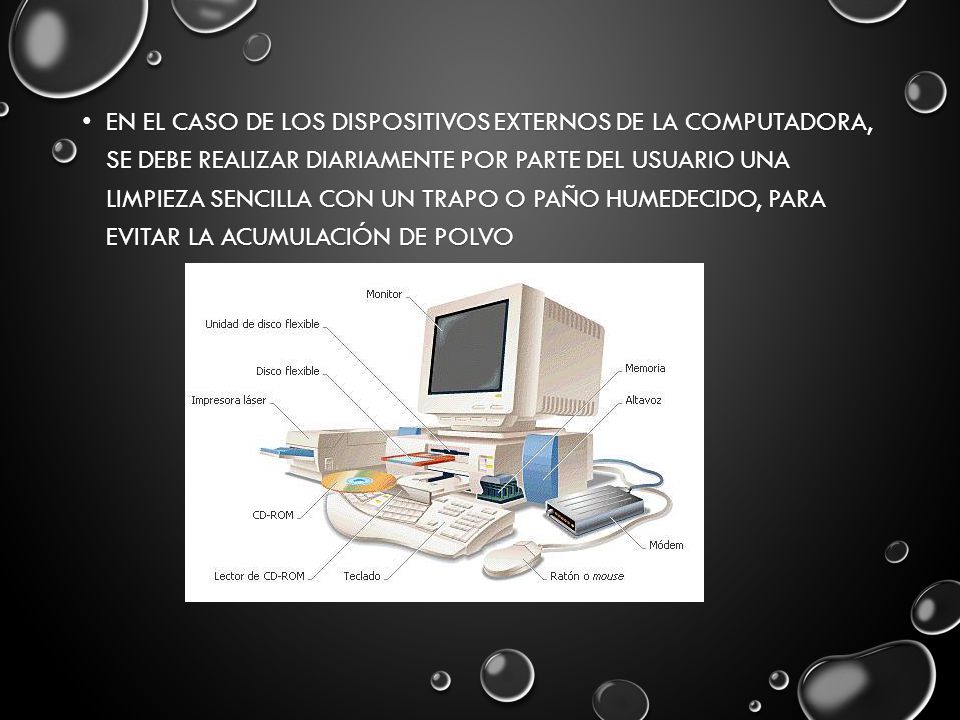 En el caso de los dispositivos externos de la computadora, se debe realizar diariamente por parte del usuario una limpieza sencilla con un trapo o paño humedecido, para evitar la acumulación de polvo