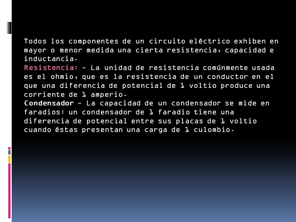 Todos los componentes de un circuito eléctrico exhiben en mayor o menor medida una cierta resistencia, capacidad e inductancia.