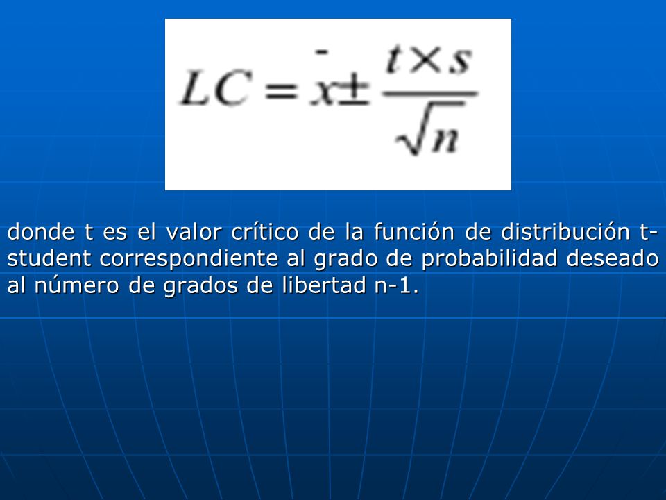 donde t es el valor crítico de la función de distribución t-student correspondiente al grado de probabilidad deseado al número de grados de libertad n-1.