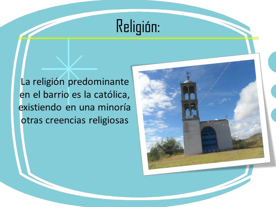 Religión: La religión predominante en el barrio es la católica, existiendo en una minoría otras creencias religiosas.