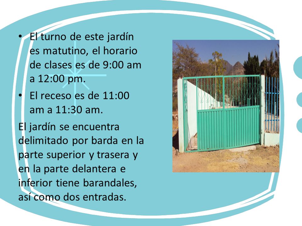 El turno de este jardín es matutino, el horario de clases es de 9:00 am a 12:00 pm.