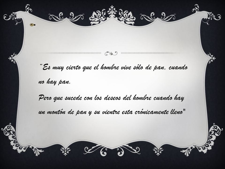Es muy cierto que el hombre vive sólo de pan, cuando no hay pan.