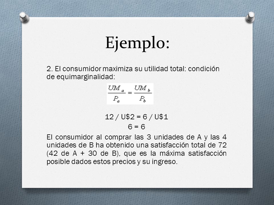 Ejemplo: 2. El consumidor maximiza su utilidad total: condición de equimarginalidad: 12 / U$2 = 6 / U$1.
