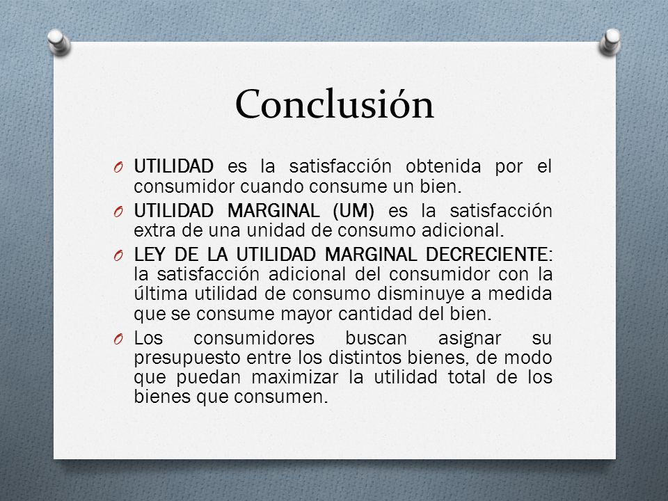 Conclusión UTILIDAD es la satisfacción obtenida por el consumidor cuando consume un bien.
