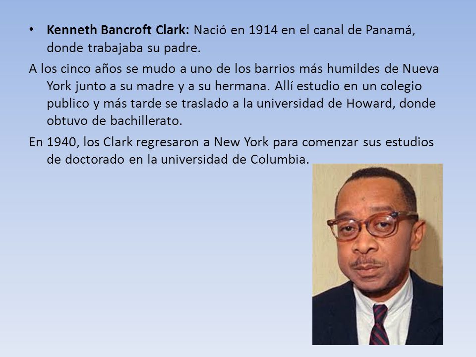 Kenneth Bancroft Clark: Nació en 1914 en el canal de Panamá, donde trabajaba su padre.