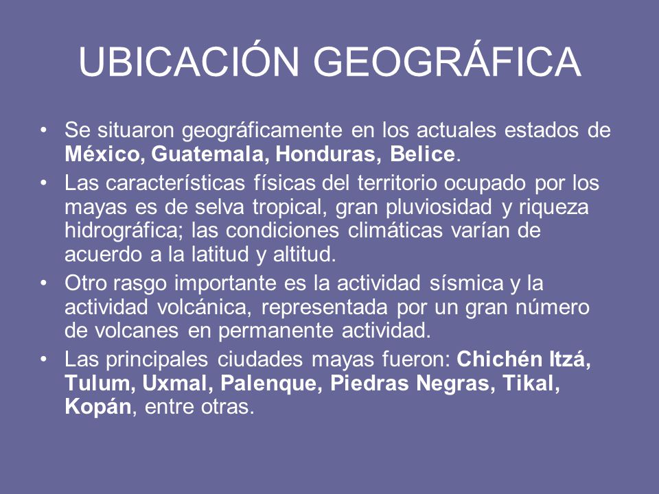 UBICACIÓN GEOGRÁFICA Se situaron geográficamente en los actuales estados de México, Guatemala, Honduras, Belice.