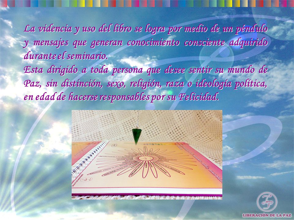 La videncia y uso del libro se logra por medio de un péndulo y mensajes que generan conocimiento consciente adquirido durante el seminario.