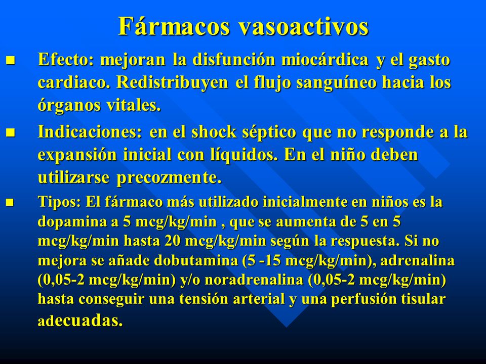 Fármacos vasoactivos Efecto: mejoran la disfunción miocárdica y el gasto cardiaco. Redistribuyen el flujo sanguíneo hacia los órganos vitales.
