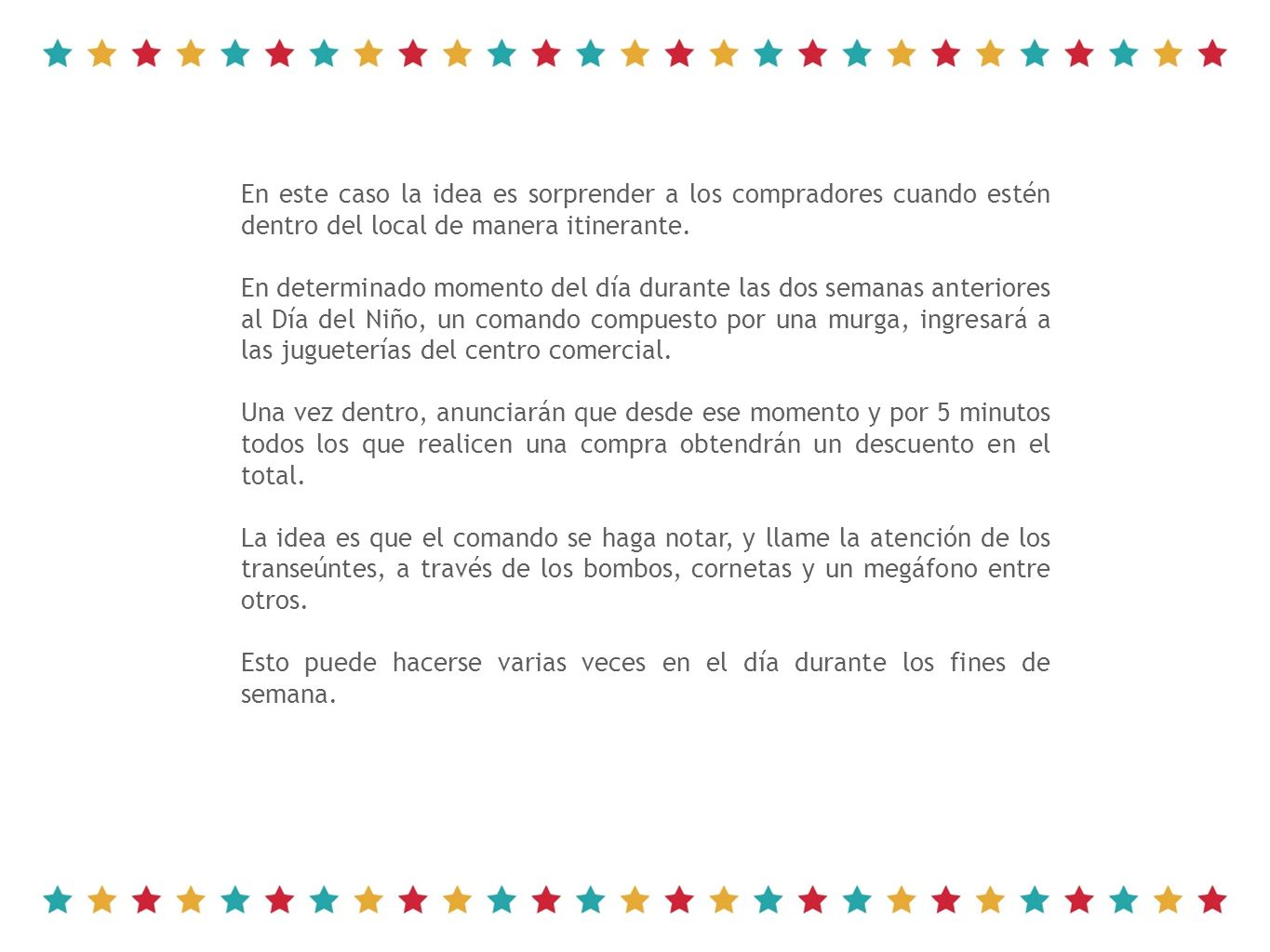 En este caso la idea es sorprender a los compradores cuando estén dentro del local de manera itinerante.