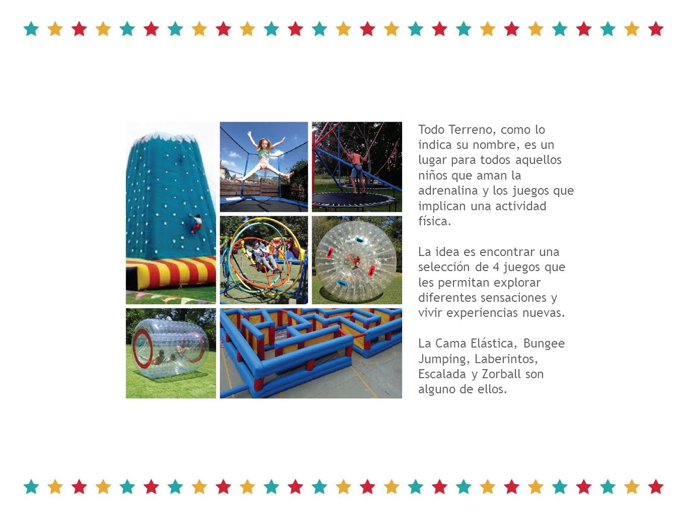 Todo Terreno, como lo indica su nombre, es un lugar para todos aquellos niños que aman la adrenalina y los juegos que implican una actividad física.