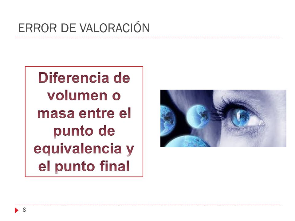 ERROR DE VALORACIÓN Diferencia de volumen o masa entre el punto de equivalencia y el punto final