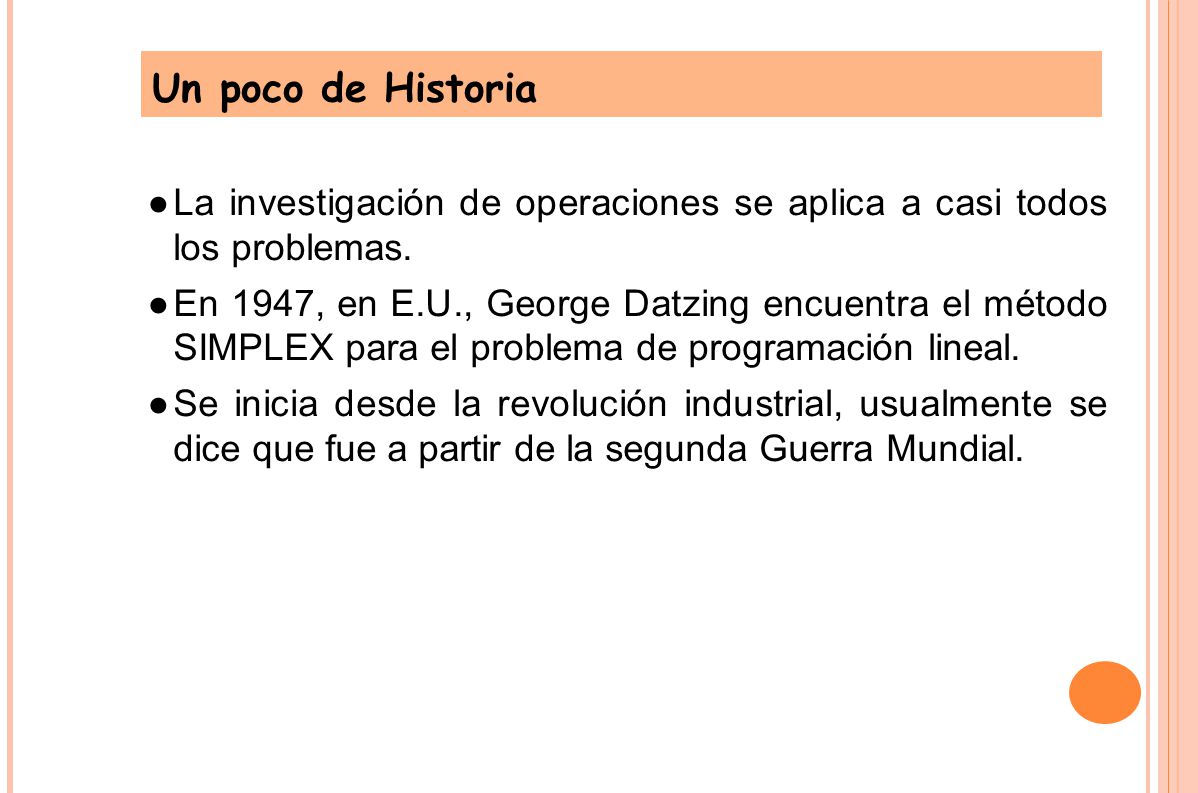 Un poco de Historia La investigación de operaciones se aplica a casi todos los problemas.