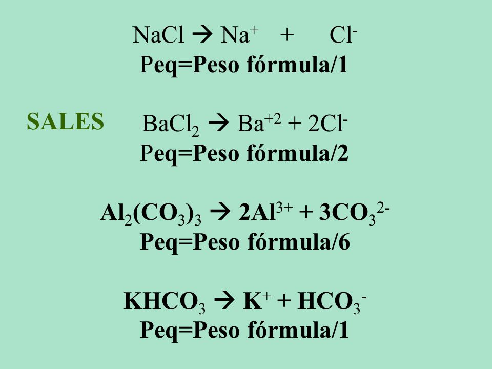 NaCl  Na+ + Cl- Peq=Peso fórmula/1. BaCl2  Ba+2 + 2Cl- Peq=Peso fórmula/2. Al2(CO3)3  2Al3+ + 3CO32-