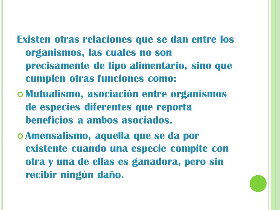 Existen otras relaciones que se dan entre los organismos, las cuales no son precisamente de tipo alimentario, sino que cumplen otras funciones como: