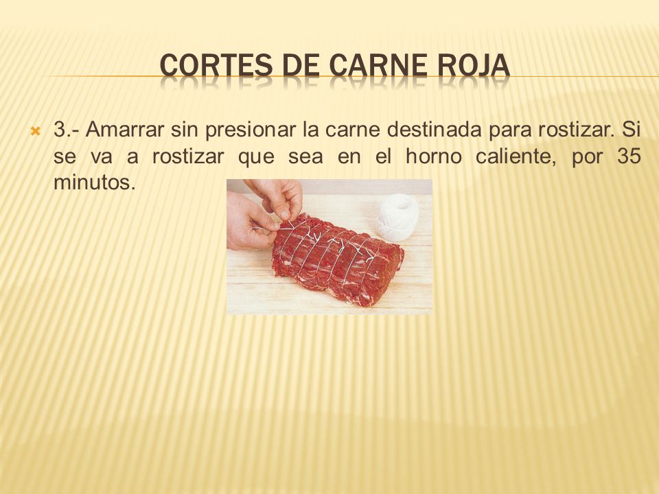 Cortes de carne roja 3.- Amarrar sin presionar la carne destinada para rostizar.