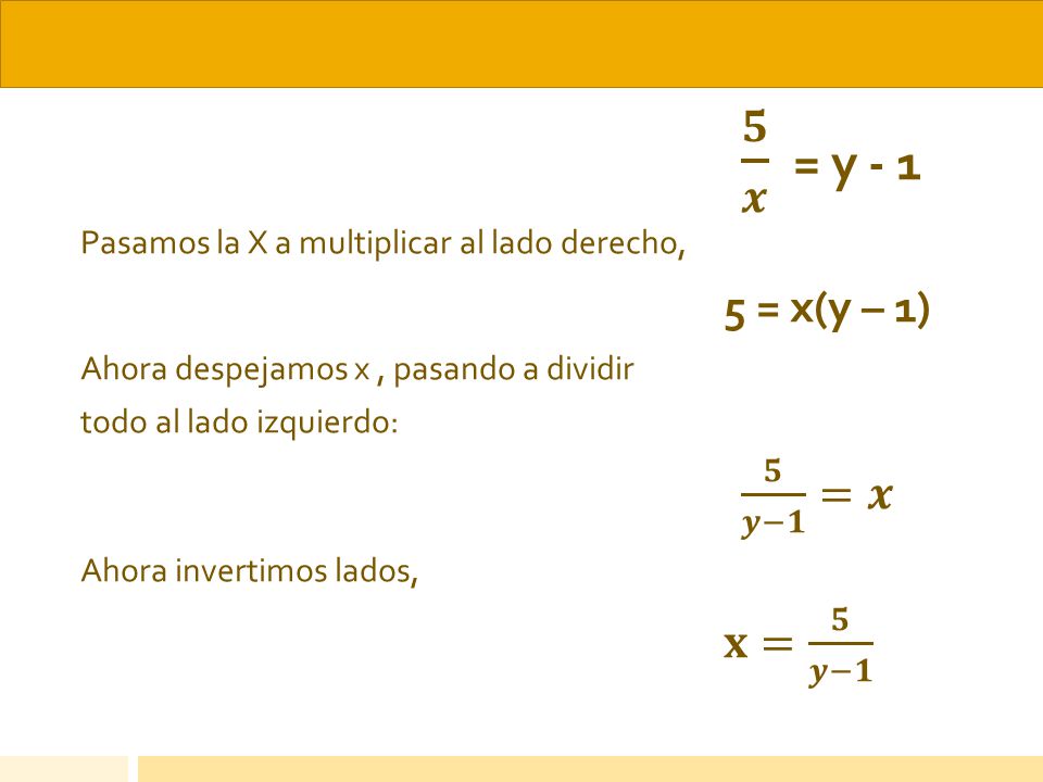 𝟓 𝒙 = y - 1 Pasamos la X a multiplicar al lado derecho, 5 = x(y – 1) Ahora despejamos x , pasando a dividir.