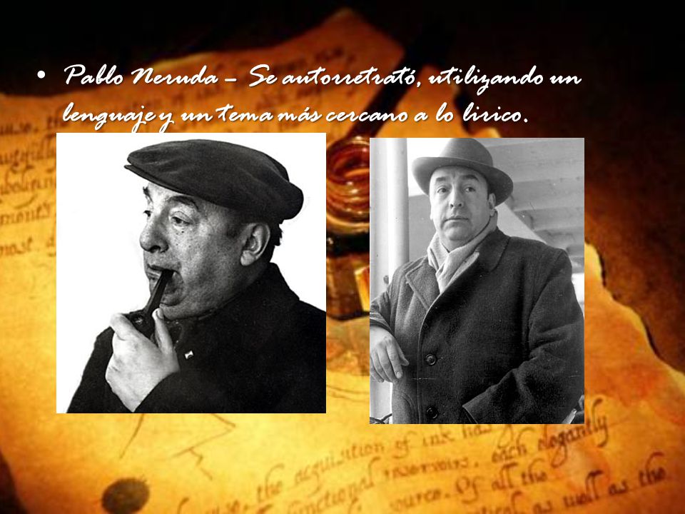 Pablo Neruda – Se autorretrató, utilizando un lenguaje y un tema más cercano a lo lirico.