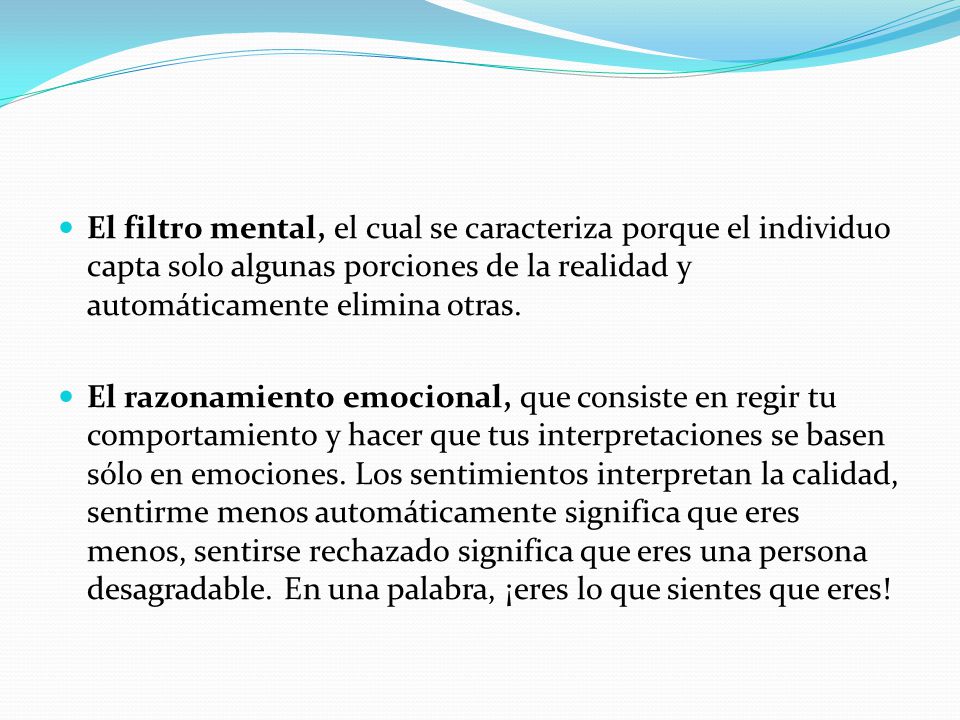 El filtro mental, el cual se caracteriza porque el individuo capta solo algunas porciones de la realidad y automáticamente elimina otras.