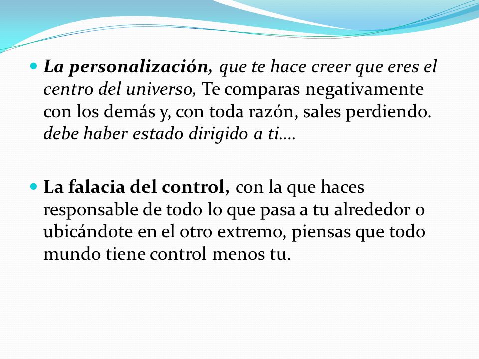 La personalización, que te hace creer que eres el centro del universo, Te comparas negativamente con los demás y, con toda razón, sales perdiendo. debe haber estado dirigido a ti….