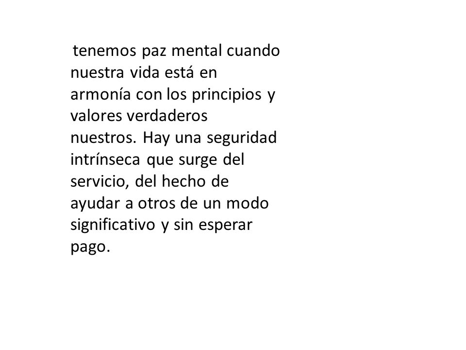 tenemos paz mental cuando nuestra vida está en armonía con los principios y valores verdaderos nuestros.