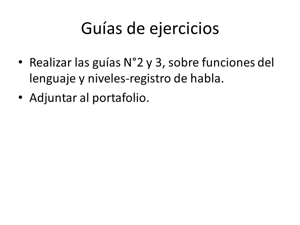 Guías de ejercicios Realizar las guías N°2 y 3, sobre funciones del lenguaje y niveles-registro de habla.